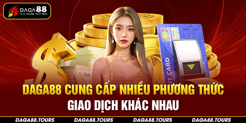 Daga88 luôn cung cấp các phương thức giao dịch khác nhau