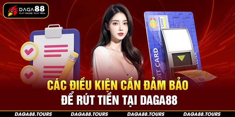 Hội viên cần đảm bảo các điều kiện mới có thể rút tiền Daga88