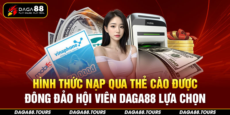 Hình thức nạp qua thẻ cào được đông đảo hội viên Daga88 lựa chọn