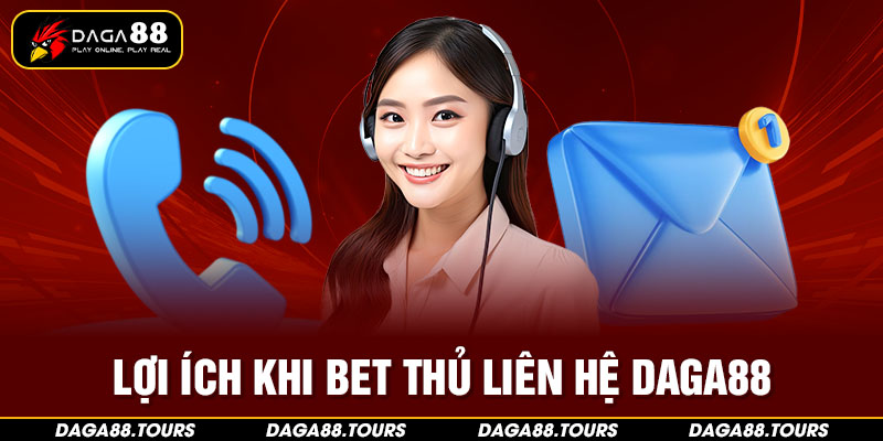 Lợi ích khi bet thủ liên hệ Daga88