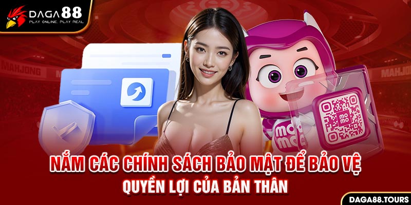 Người dùng cần nắm các chính sách bảo mật để bảo vệ quyền lợi của bản thân