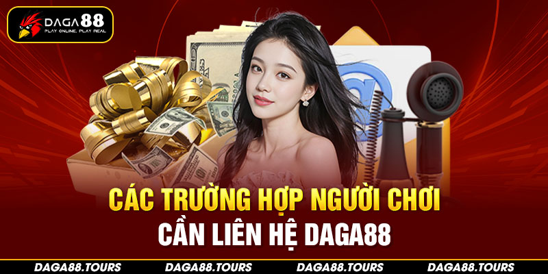 Các trường hợp người chơi cần liên hệ Daga88