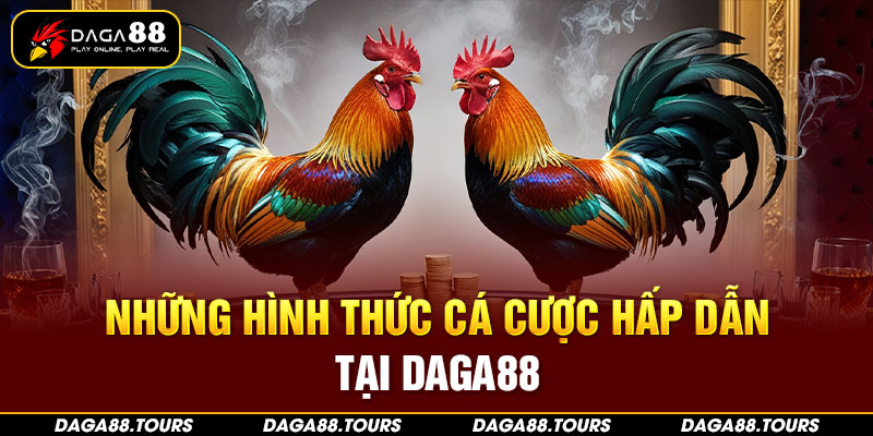 Những hình thức cá cược hấp dẫn tại Daga88